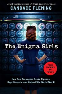 The Enigma Girls—How Ten Teenagers Broke Ciphers, Kept Secrets, and Helped Win World War II (Scholastic Focus)