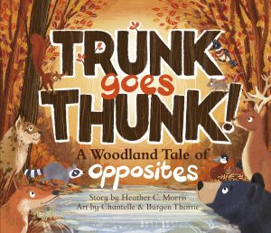 Trunk Goes Thunk! A Woodland Tale of Opposites