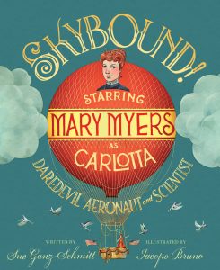 Skybound! Starring Mary Myers as Carlotta, Daredevil Aeronaut and Scientist