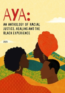 Aya—An Anthology of Racial Justice, Healing and The Black Experience