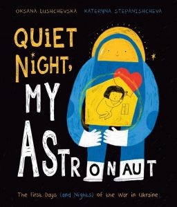 Quiet Night, My Astronaut—The First Days (and Nights) of the War in Ukraine