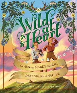 Wild at Heart—The Story of Olaus and Mardy Murie, Defenders of Nature