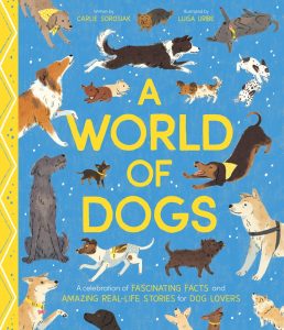 A World of Dogs—A Celebration of Fascinating Facts and Amazing Real-Life Stories for Dog Lovers