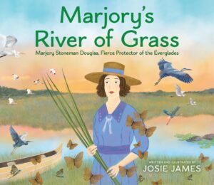 Marjory’s River of Grass: Marjory Stoneman Douglas, Fierce Protector of the Everglades
