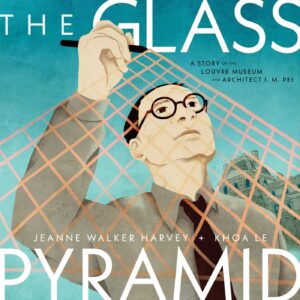 Glass Pyramid: A Story of the Louvre Museum and Architect I. M. Pei