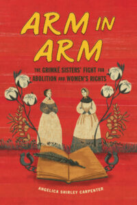 Arm in Arm: The Grimké Sisters’ Fight for Abolition and Women’s Rights