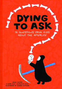 Dying to Ask: 38 Questions from Kids about Death
