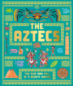 Aztecs: The Rise and Fall of a Mighty Empire