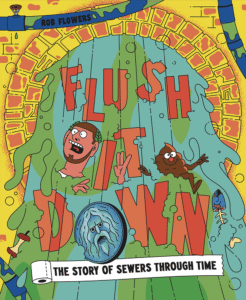 Flush It Down: The Story of Sewers Through Time