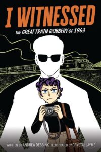 I Witnessed: The Great Train Robbery Of 1963: A Graphic Novel
