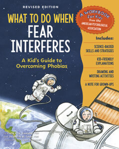 What to Do When Fear Interferes: A Kid’s Guide to Overcoming Phobias, Revised Edition