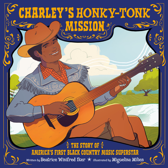 Charley’s Honky-Tonk Mission: The Story of America’s First Black Country Music Superstar, by Beatrice Winifred Iker; illustrated by Miguelina Milien. BIPOC Characters and Creators, Biography / Memoir, Art / Performing Arts, History, ages 5–9
