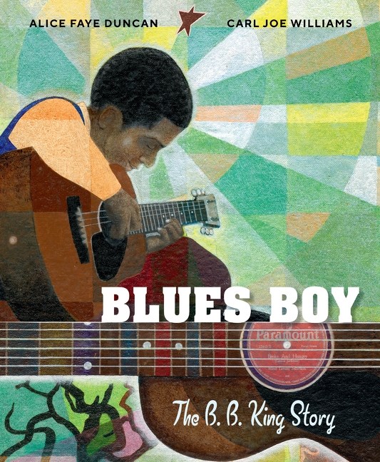 Blues Boy: The B. B. King Story, by Alice Faye Duncan; illustrated by Carl Joe Williams. Biography / Memoir, Art / Performing Arts, BIPOC Characters and Creators, History, ages 5–9.