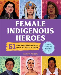 Female Indigenous Heroes: 51 North American Women from the 1800s to Today
