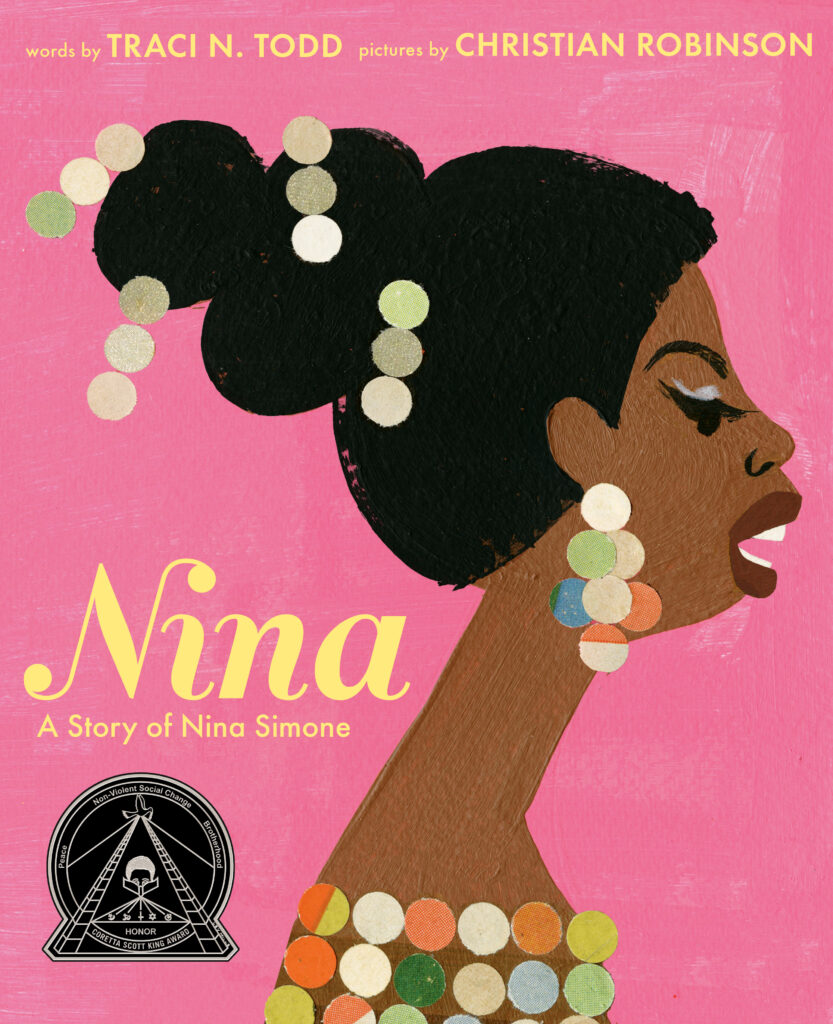 Nina: A Story of Nina Simone, by Traci N. Todd; illustrated by Christian Robinson. Biography / Memoir, Art / Performing Arts, BIPOC Characters and Creators, Social Activism / Equality / Feminism, ages 5–9.
