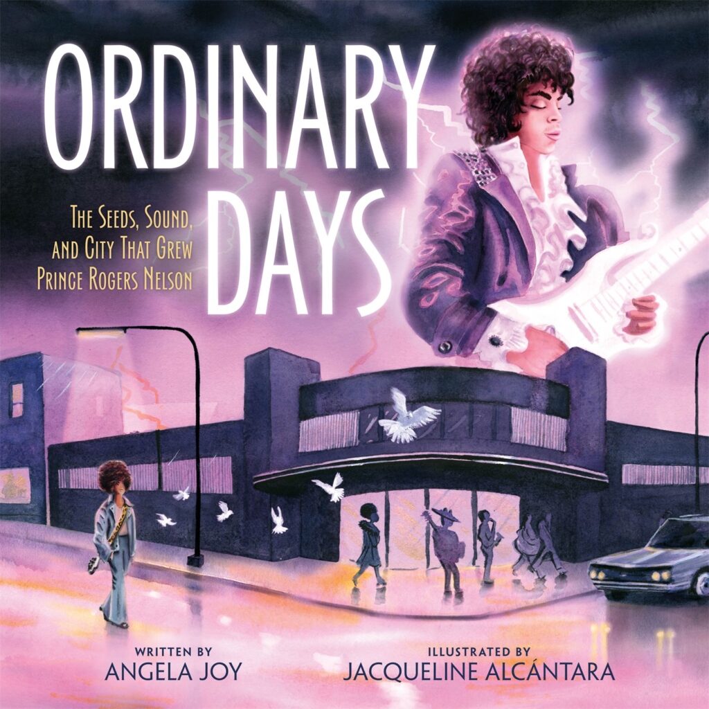 Ordinary Days: The Seeds, Sound, and City That Grew Prince Rogers Nelson, by Angela Joy; illustrated by Jacqueline Alcántara. Biography / Memoir, BIPOC Characters and Creators, Art / Performing Arts, History, ages 5–9.