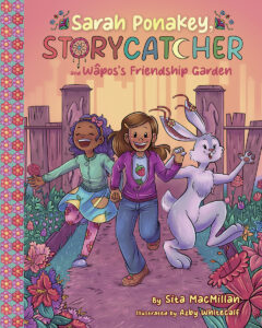 Sarah Ponakey, Storycatcher, and Wâpos’s Friendship Garden